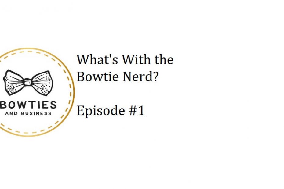 Bowties and Business Podcast Episode Header What's with teh Bowtie Nerd?