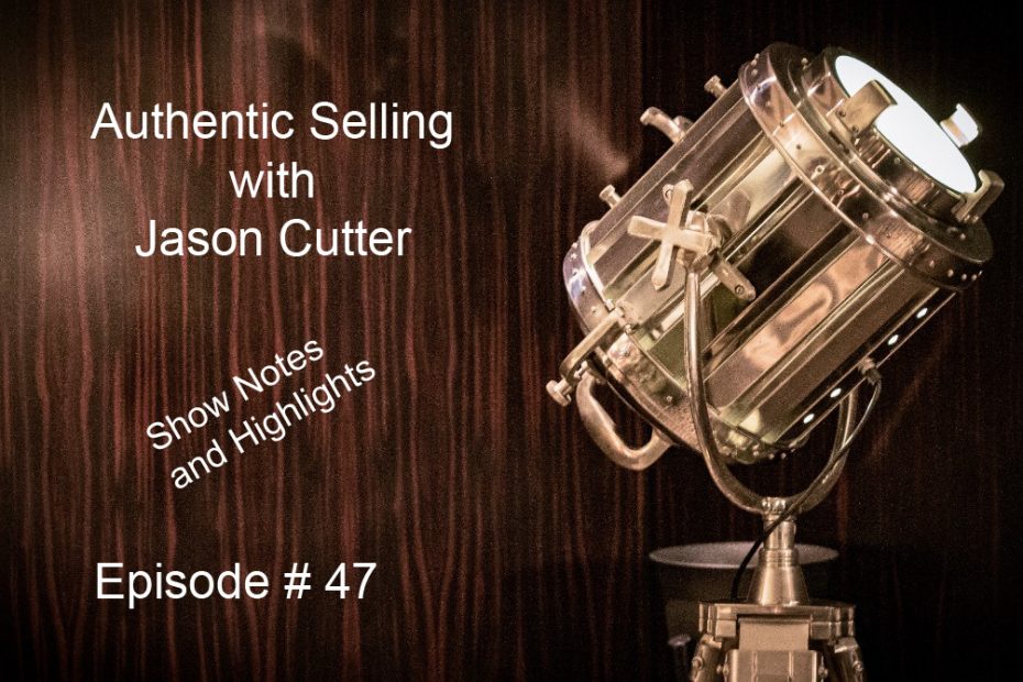 Authentic Selling with Jason Cutter Show notes and Highlights Episode 47